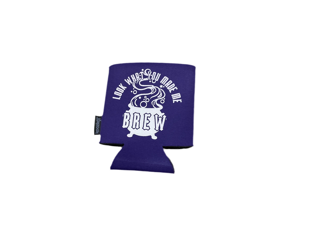 Look what you made me brew Koozie