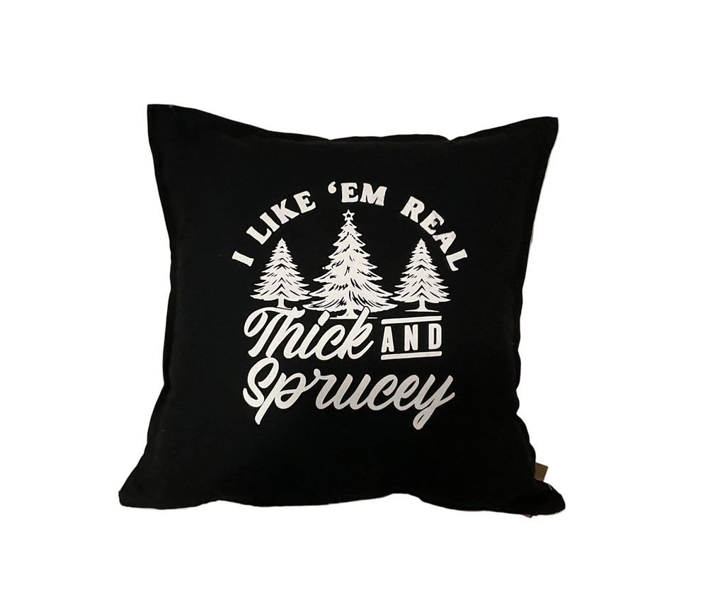 I Like ‘Em Real Thick And Sprucy Pillow