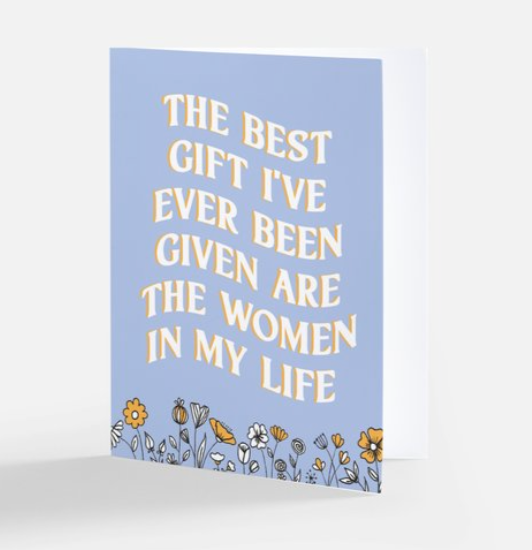 The Best Gift I’ve Ever Been Given Are The Women In My Life Card